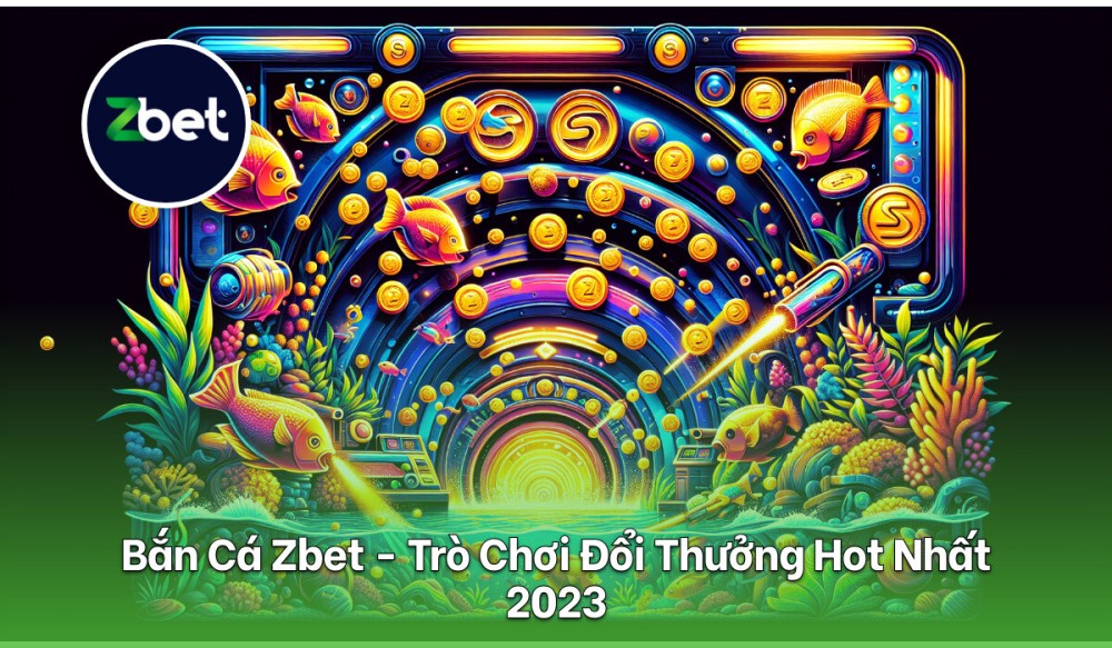 Bắn Cá Zbet: Trải Nghiệm Cá Cược Đỉnh Cao 3 Bắn Cá Zbet - Trò Chơi Đổi Thưởng Hot Nhất Năm