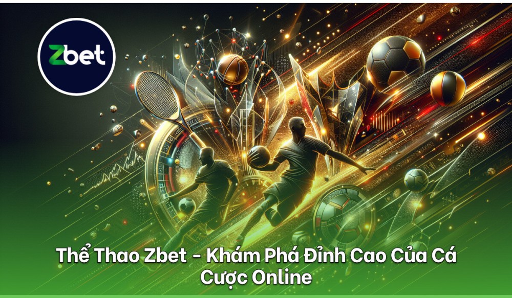 Thể Thao Zbet - Khám Phá Đỉnh Cao Của Cá Cược Online