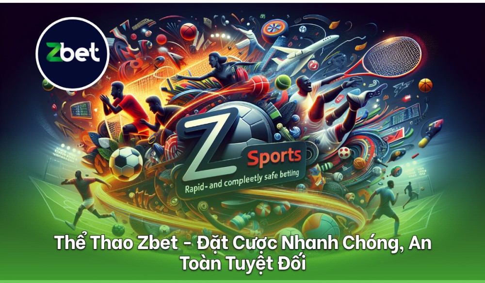 Thể Thao Zbet: Đỉnh Cao Trải Nghiệm Cá Cược Thể Thao 3 Thể Thao Zbet Đặt Cược Nhanh Chóng An Toàn Tuyệt Đối